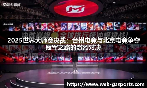 2025世界大师赛决战：台州电竞与北京电竞争夺冠军之路的激烈对决